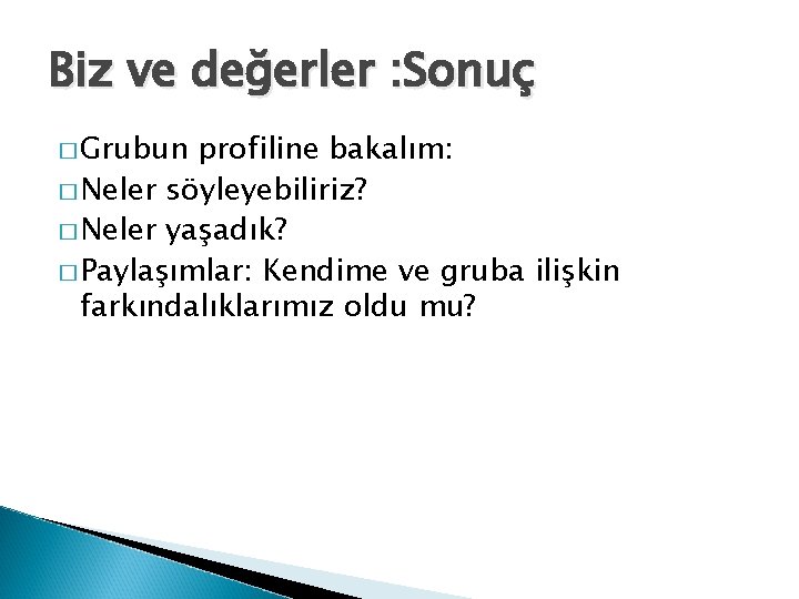 Biz ve değerler : Sonuç � Grubun profiline bakalım: � Neler söyleyebiliriz? � Neler