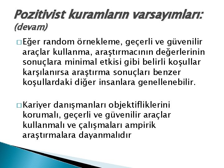 Pozitivist kuramların varsayımları: (devam) � Eğer random örnekleme, geçerli ve güvenilir araçlar kullanma, araştırmacının