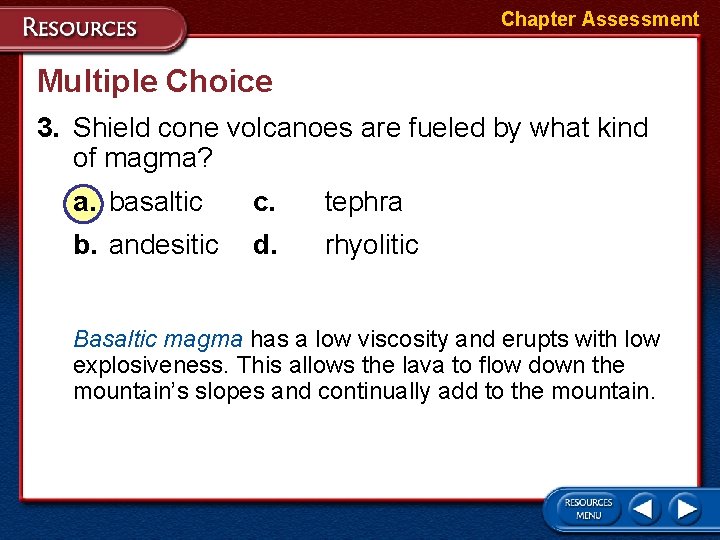 Chapter Assessment Multiple Choice 3. Shield cone volcanoes are fueled by what kind of Chapter Assessment Multiple Choice 3. Shield cone volcanoes are fueled by what kind of