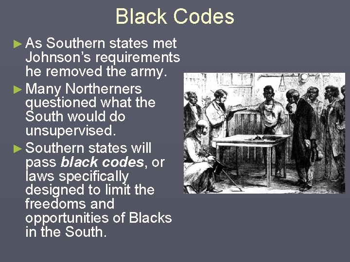 Black Codes ► As Southern states met Johnson’s requirements he removed the army. ►