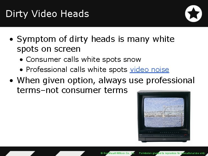 Dirty Video Heads • Symptom of dirty heads is many white spots on screen