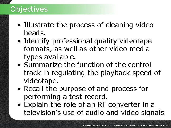 Objectives • Illustrate the process of cleaning video heads. • Identify professional quality videotape