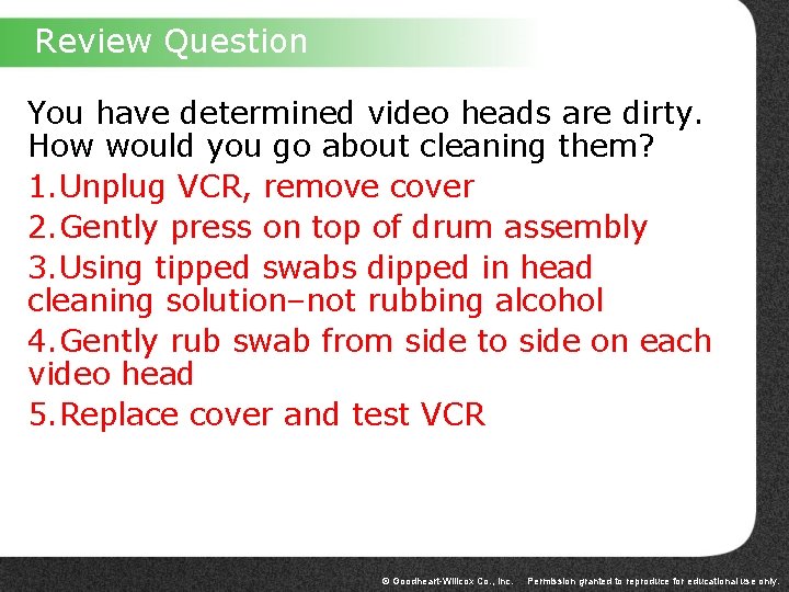Review Question You have determined video heads are dirty. How would you go about
