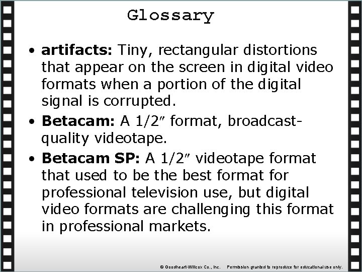 Glossary • artifacts: Tiny, rectangular distortions that appear on the screen in digital video