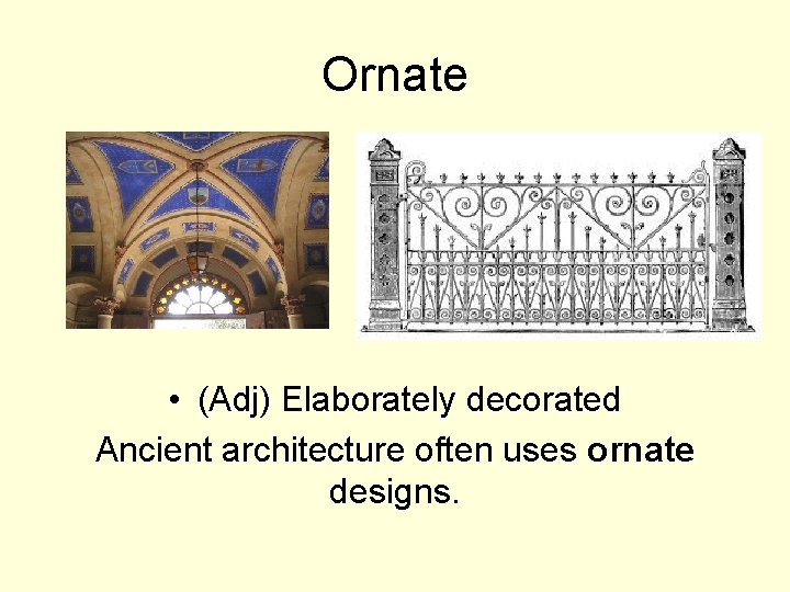 Ornate • (Adj) Elaborately decorated Ancient architecture often uses ornate designs. 