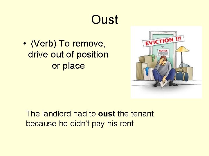 Oust • (Verb) To remove, drive out of position or place The landlord had
