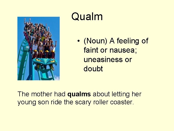 Qualm • (Noun) A feeling of faint or nausea; uneasiness or doubt The mother