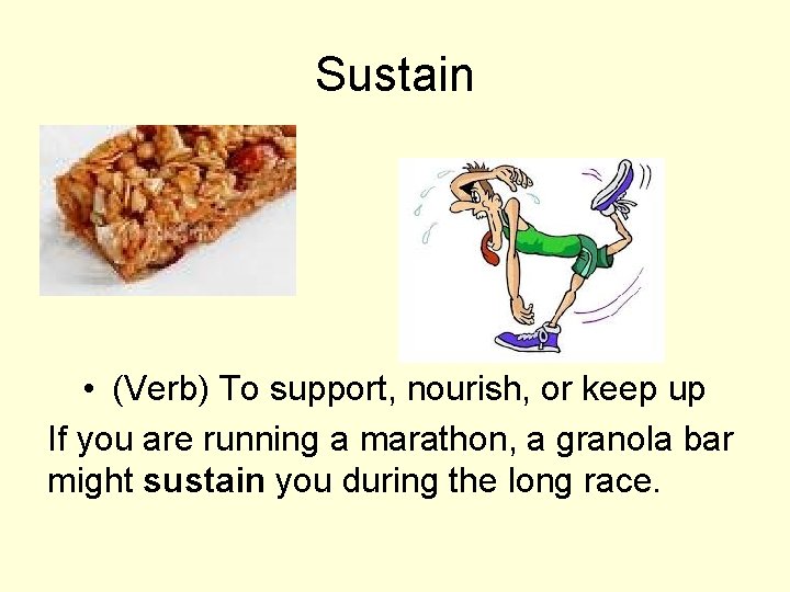 Sustain • (Verb) To support, nourish, or keep up If you are running a