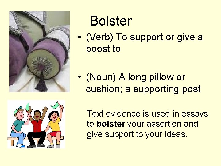 Bolster • (Verb) To support or give a boost to • (Noun) A long