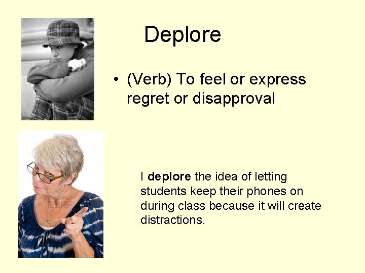 Deplore • (Verb) To feel or express regret or disapproval I deplore the idea