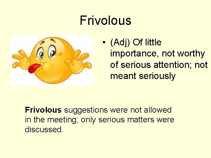 Frivolous • (Adj) Of little importance, not worthy of serious attention; not meant seriously