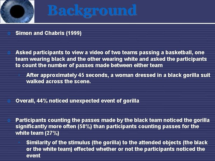 Background o Simon and Chabris (1999) o Asked participants to view a video of