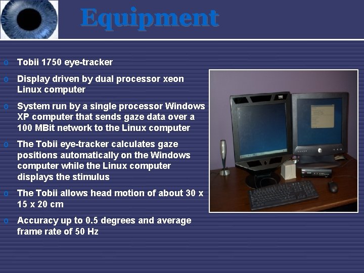 Equipment o Tobii 1750 eye-tracker o Display driven by dual processor xeon Linux computer