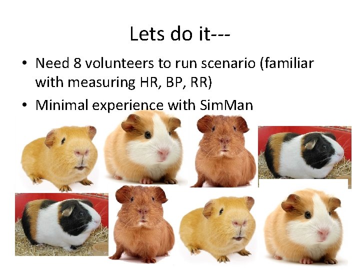 Lets do it-- • Need 8 volunteers to run scenario (familiar with measuring HR,