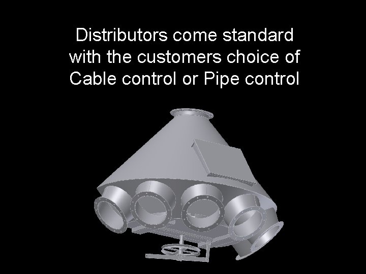 Distributors come standard with the customers choice of Cable control or Pipe control 