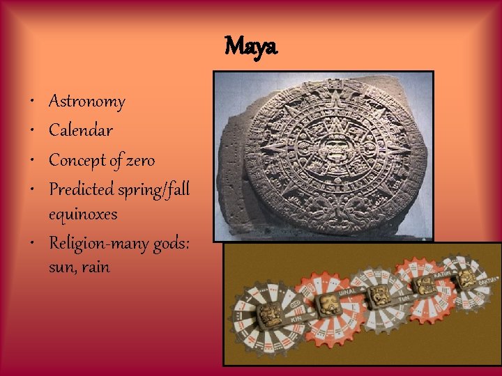 Maya • • Astronomy Calendar Concept of zero Predicted spring/fall equinoxes • Religion-many gods: