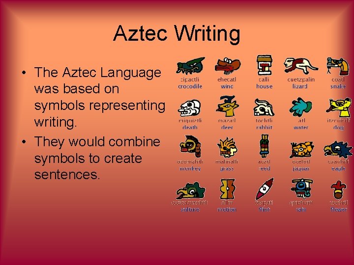 Aztec Writing • The Aztec Language was based on symbols representing writing. • They