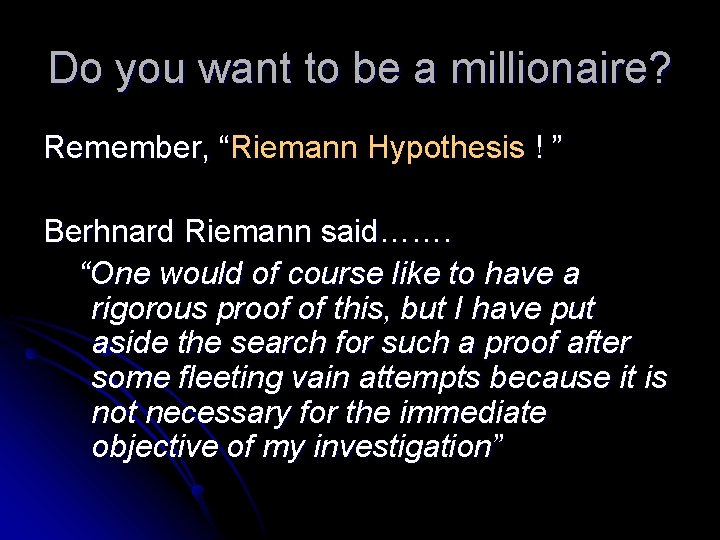 Do you want to be a millionaire? Remember, “Riemann Hypothesis ! ” Berhnard Riemann