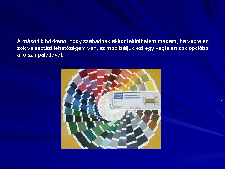 A második bökkenő, hogy szabadnak akkor tekinthetem magam, ha végtelen sok választási lehetőségem van,