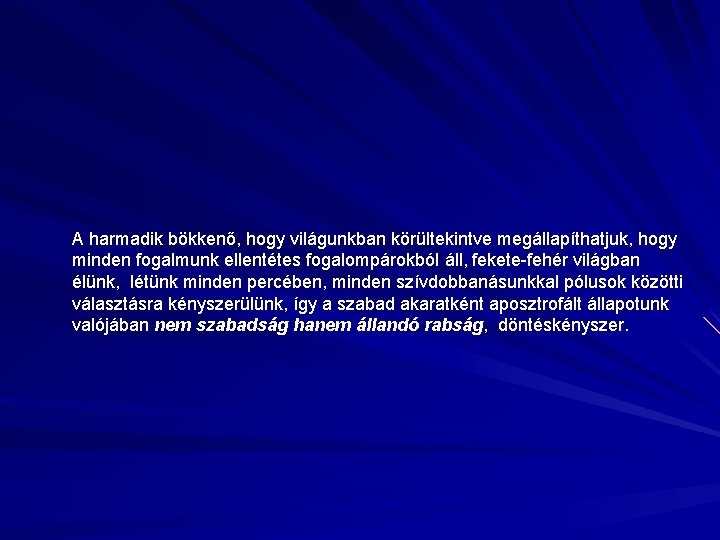 A harmadik bökkenő, hogy világunkban körültekintve megállapíthatjuk, hogy minden fogalmunk ellentétes fogalompárokból áll, fekete-fehér