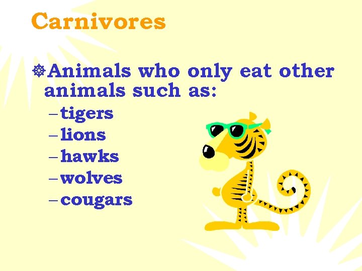 Carnivores ]Animals who only eat other animals such as: – tigers – lions –