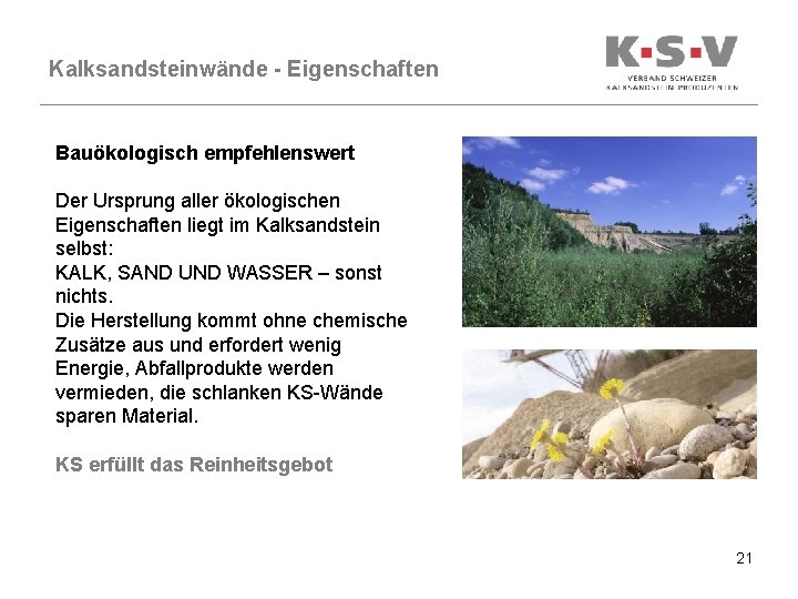 Kalksandsteinwände - Eigenschaften Bauökologisch empfehlenswert Der Ursprung aller ökologischen Eigenschaften liegt im Kalksandstein selbst: