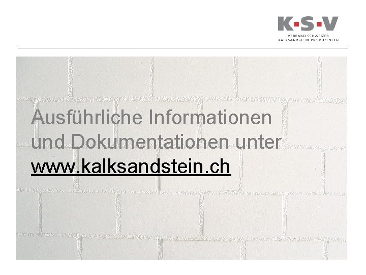 Ausführliche Informationen und Dokumentationen unter www. kalksandstein. ch 23 