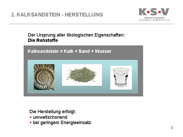 2. KALKSANDSTEIN - HERSTELLUNG Der Ursprung aller ökologischen Eigenschaften: Die Rohstoffe Kalksandstein = Kalk