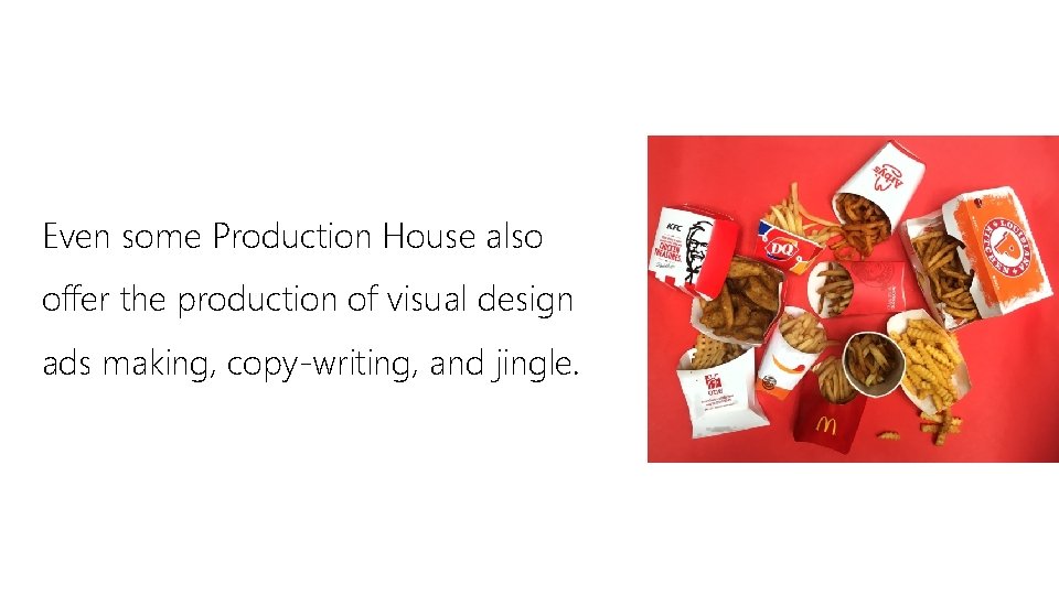 Even some Production House also offer the production of visual design ads making, copy-writing,