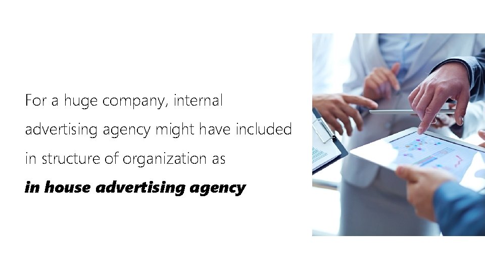 For a huge company, internal advertising agency might have included in structure of organization