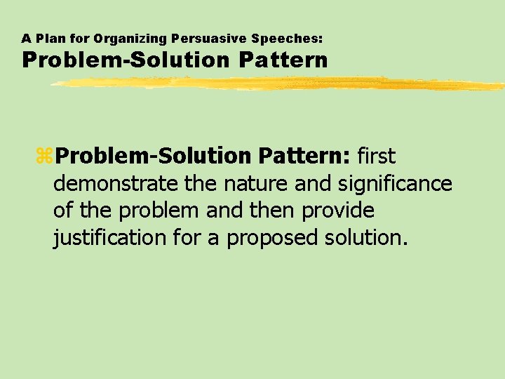 A Plan for Organizing Persuasive Speeches: Problem-Solution Pattern z. Problem-Solution Pattern: first demonstrate the