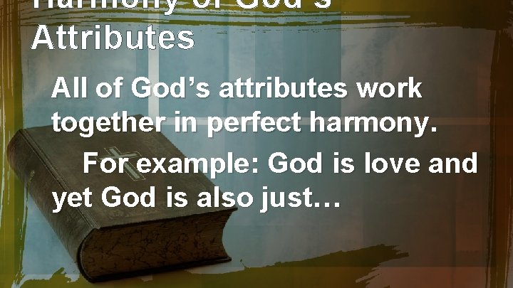 Harmony of God’s Attributes All of God’s attributes work together in perfect harmony. For