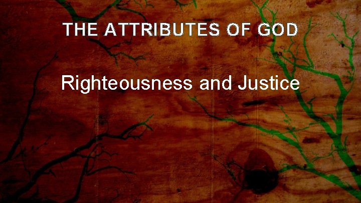 THE ATTRIBUTES OF GOD Righteousness and Justice 