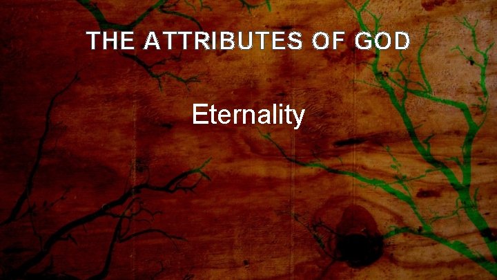 THE ATTRIBUTES OF GOD Eternality 