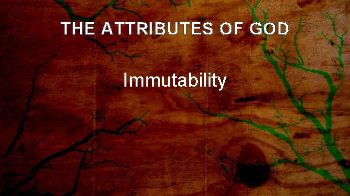 THE ATTRIBUTES OF GOD Immutability 