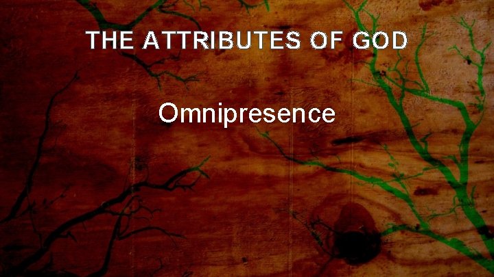 THE ATTRIBUTES OF GOD Omnipresence 