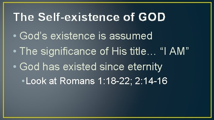 The Self-existence of GOD • God’s existence is assumed • The significance of His