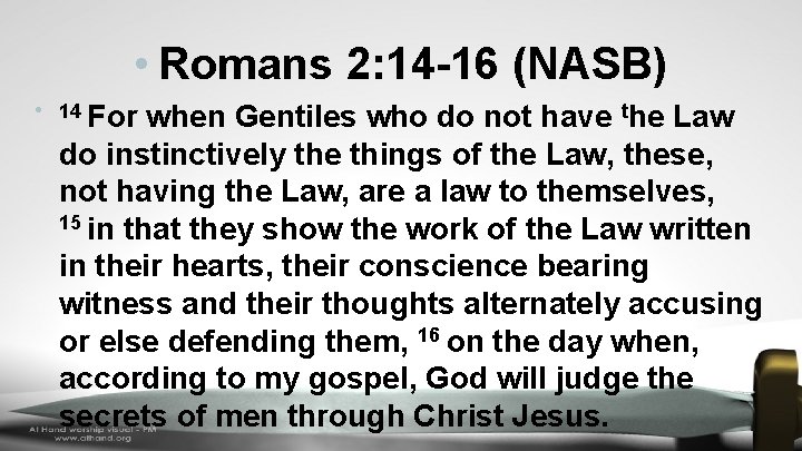  • Romans 2: 14 -16 (NASB) • 14 For when Gentiles who do