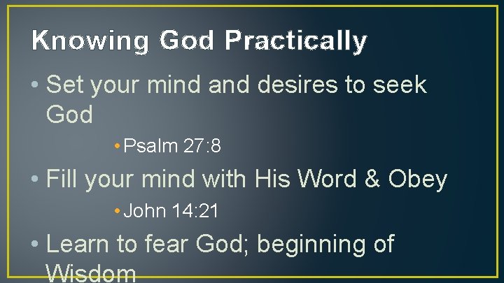 Knowing God Practically • Set your mind and desires to seek God • Psalm