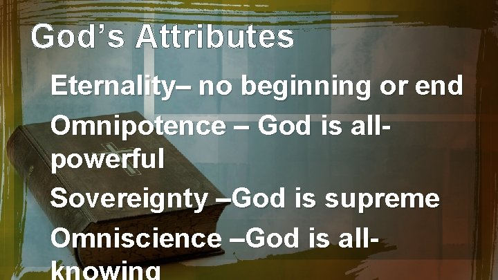 God’s Attributes Eternality– no beginning or end Omnipotence – God is allpowerful Sovereignty –God