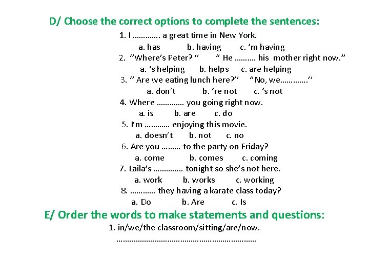 D/ Choose the correct options to complete the sentences: 1. I …………. a great
