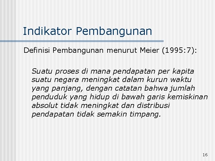 Indikator Pembangunan Definisi Pembangunan menurut Meier (1995: 7): Suatu proses di mana pendapatan per