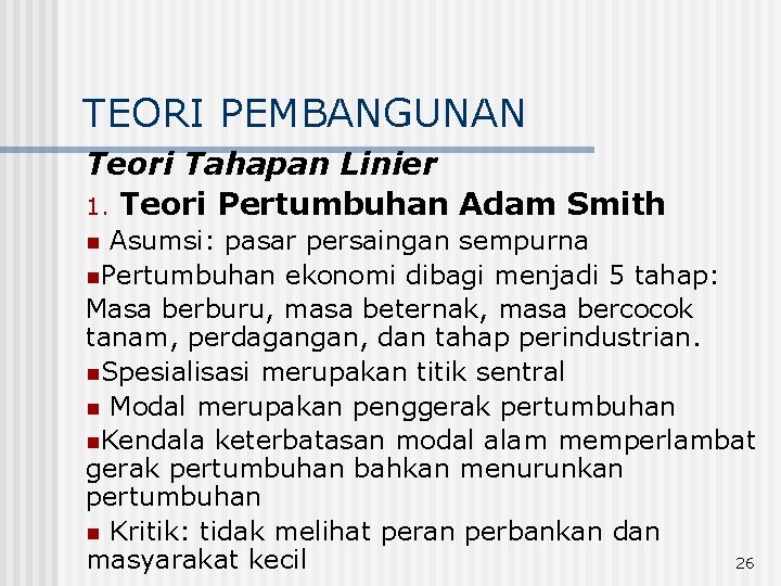TEORI PEMBANGUNAN Teori Tahapan Linier 1. Teori Pertumbuhan Adam Smith Asumsi: pasar persaingan sempurna