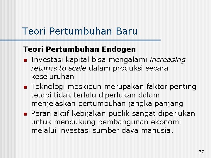 Teori Pertumbuhan Baru Teori Pertumbuhan Endogen n Investasi kapital bisa mengalami increasing returns to