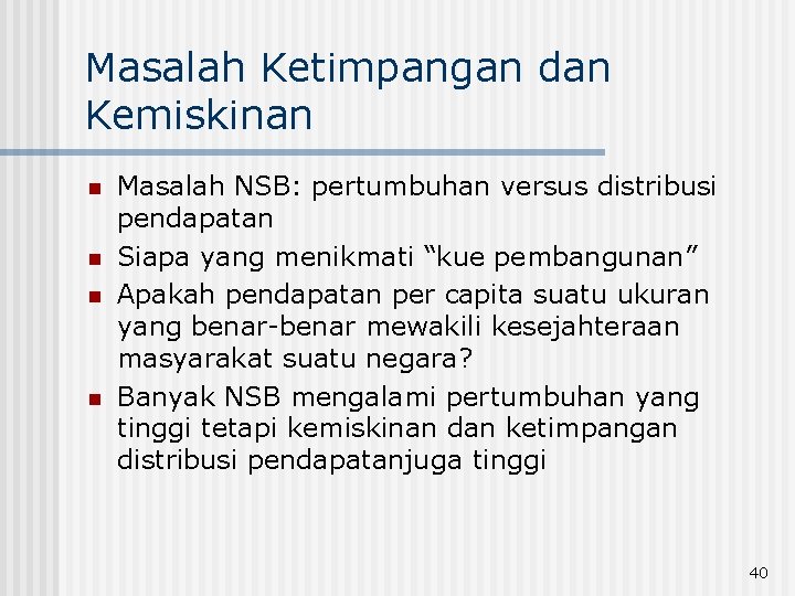 Masalah Ketimpangan dan Kemiskinan n n Masalah NSB: pertumbuhan versus distribusi pendapatan Siapa yang