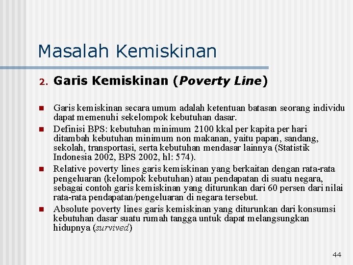 Masalah Kemiskinan 2. Garis Kemiskinan (Poverty Line) n Garis kemiskinan secara umum adalah ketentuan