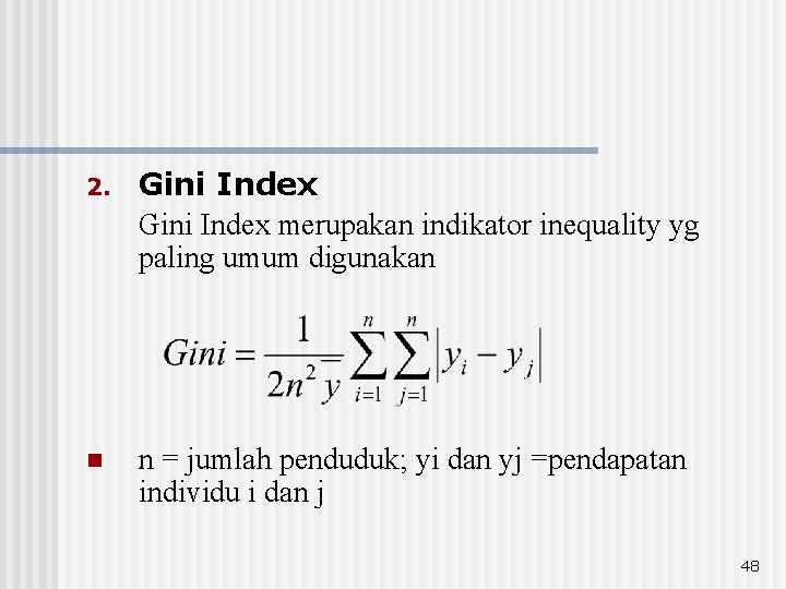 2. Gini Index merupakan indikator inequality yg paling umum digunakan n n = jumlah