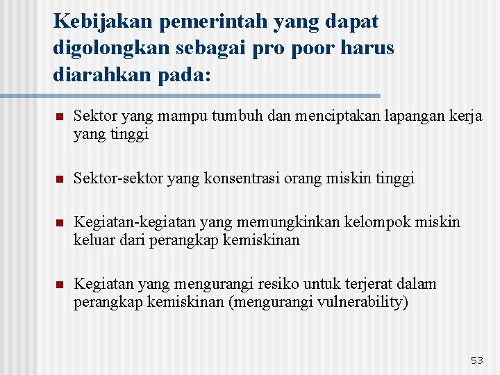 Kebijakan pemerintah yang dapat digolongkan sebagai pro poor harus diarahkan pada: n Sektor yang