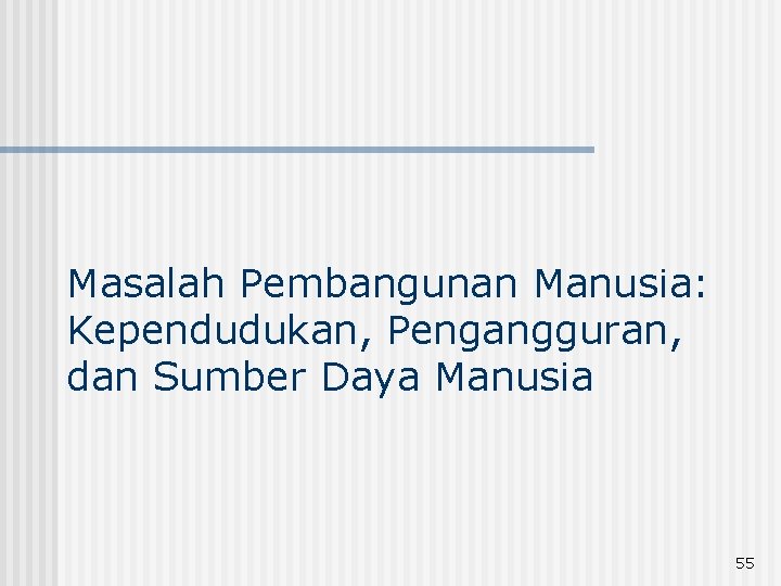 Masalah Pembangunan Manusia: Kependudukan, Pengangguran, dan Sumber Daya Manusia 55 