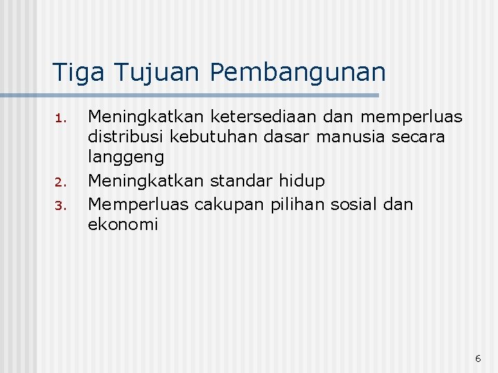 Tiga Tujuan Pembangunan 1. 2. 3. Meningkatkan ketersediaan dan memperluas distribusi kebutuhan dasar manusia